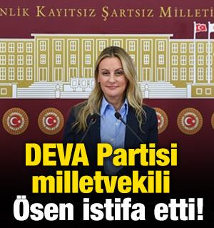 DEVA Partisi milletvekili Ösen istifa etti!