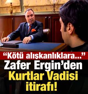 Zafer Ergin'den Kurtlar Vadisi itirafı: Kötü alışkanlıklara yol açtığı için...