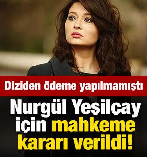 Nurgül Yeşilçay için mahkeme kararı verildi! Oynadığı dizi için ödeme yapılmamıştı