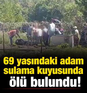69 yaşındaki adam sulama kuyusunda ölü bulundu!