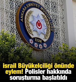 İsrail Büyükelçiliği önünde eylem! Polisler hakkında soruşturma başlatıldı