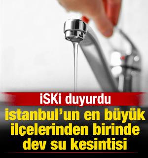 İSKİ duyurdu! İstanbul'un en büyük ilçelerinden birinde su kesintisi