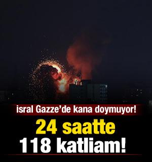  24 saatte 118 katliam! İsrail Gazze’de kana doymuyor!