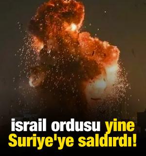 İsrail ordusu yine Suriye'ye saldırdı!