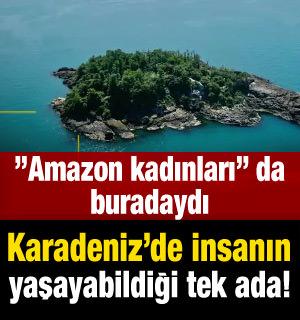 Karadeniz’de insanın yaşayabildiği tek ada: ”Amazon kadınları” da buradaydı