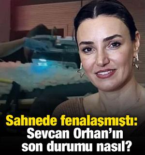 Sahnede fenalaşmıştı: Sevcan Orhan'ın son durumu nasıl?