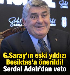 Serdal Adalı'dan Galatasaray'ın eski yıldızına tereddütsüz veto!