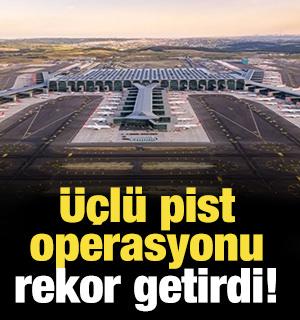 Bakan açıkladı! Üçlü pist operasyonu rekor getirdi!
