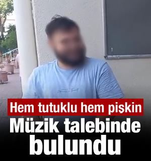 Tutuklu şahıstan pişkin talep: Hareketli müzik olsun