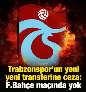 Trabzonspor'a büyük şok! Yeni transfere ceza: Fenerbahçe maçında yok
