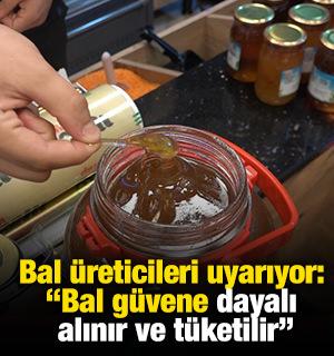 Bal üreticileri uyarıyor: "Bal güvene dayalı alınır ve tüketilir"