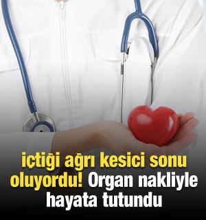 İçtiği ağrı kesici sonu oluyordu! Organ nakliyle hayata tutundu!