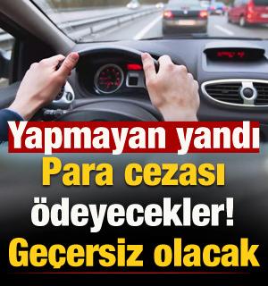 Yapmayan para cezası ödeyecek! 13 gün sonra geçersiz olacak