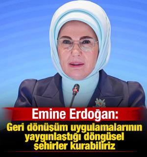 Emine Erdoğan: Geri dönüşüm uygulamalarının yaygınlaştığı döngüsel şehirler kurabiliriz