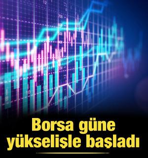 Borsa güne yükselişle başladı