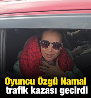 Oyuncu Özgü Namal trafik kazası geçirdi