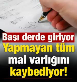 Yapmayan tüm mal varlığını kaybedebiliyor! Başı belaya giriyor