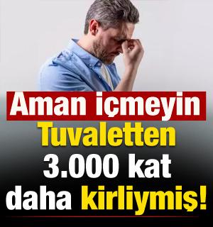 Aman içmeyin! Tuvaletten 3.000 kat daha kirliymiş