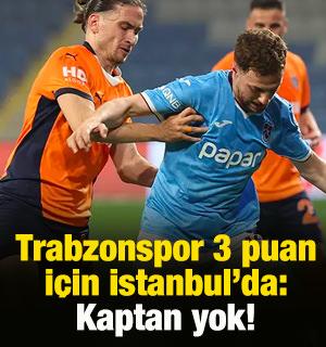 Trabzonspor 3 puan için İstanbul’da: Kaptan yok!