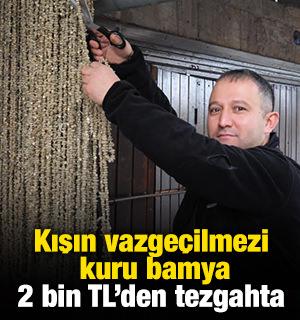 Kışın vazgeçilmezi kuru bamya 2 bin TL'den tezgahta