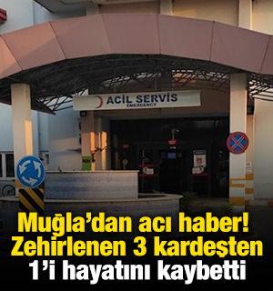 Muğla'da zehirlenme şüphesiyle hastaneye kaldırılan üç kardeşten biri hayatını kaybetti