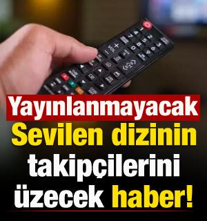 Sevilen dizinin takipçilerini üzen haber! Yayınlanmayacak