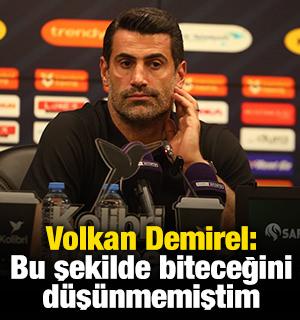 Volkan Demirel: Bu şekilde biteceğini düşünmemiştim