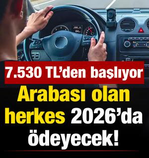 Arabası olan herkes 2026'da ödeyecek! Ücreti 7.530 TL'den başlıyor