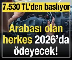 Arabası olan herkes 2026'da ödeyecek! Ücreti 7.530 TL'den başlıyor