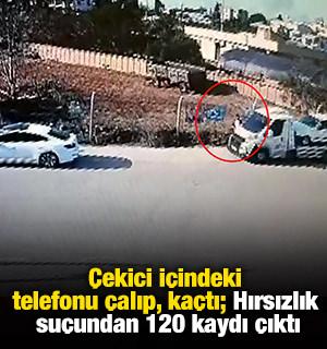 Çekici içindeki telefonu çalıp, kaçtı; 'Hırsızlık' suçundan 120 kaydı çıktı