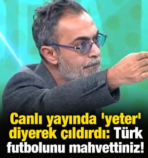 Canlı yayında 'yeter' diyerek çıldırdı: Türk futbolunu mahvettiniz!
