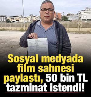 Sosyal medyada film sahnesi paylaştı, 50 bin TL tazminat istendi!