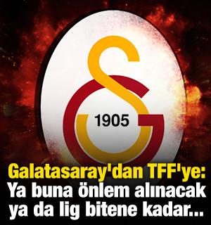 Galatasaray'dan TFF'ye: Ya buna önlem alınacak ya da lig bitene kadar...
