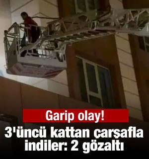 Garip olay: 3'üncü kattan çarşafla indiler: 2 gözaltı