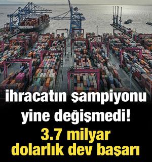 İhracatın şampiyonu yine değişmedi! 3.7 milyar dolarlık dev başarı