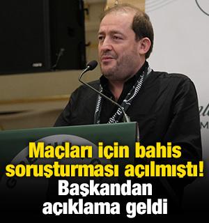Maçları için bahis soruşturması açılmıştı! Başkandan açıklama geldi