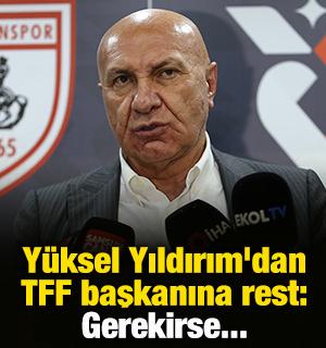Samsunspor başkanı Yüksel Yıldırım'dan TFF başkanına rest: Gerekirse...