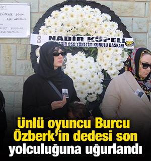 Ünlü oyuncu Burcu Özberk'in dedesi son yolculuğuna uğurlandı
