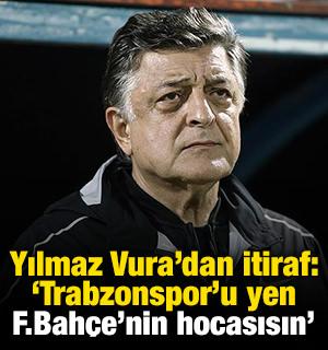 Yılmaz Vural'dan itiraf: 'Trabzonspor'u yen, Fenerbahçe'nin hocasısın'