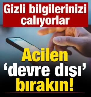 Acilen 'devre dışı' bırakın! Gizli bilgilerinizi çalıyorlar