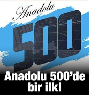 Anadolu 500’de bir ilk!