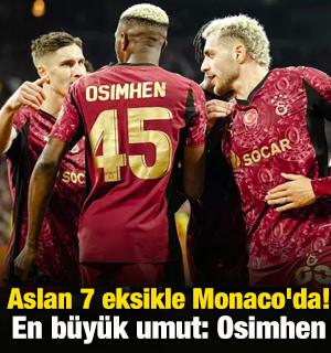 Aslan 7 eksikle Monaco'da! En büyük umut: Osimhen