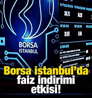 Borsa İstanbul'da faiz indirimi etkisi!
