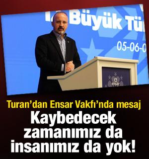 Bülent Turan’dan Ensar Vakfı’nda mesaj: Kaybedecek tek insanımız yok