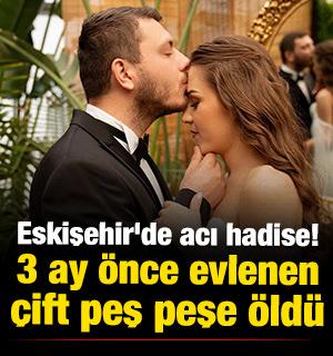 Eskişehir'de acı hadise! 3 ay önce evlenen çift peş peşe öldü
