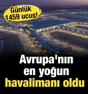 İstanbul Havalimanı Avrupa'nın en yoğun havalimanı oldu: Günlük 1459 uçuş!