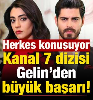 Kanal 7 dizisi Gelin'den büyük başarı! Herkes bunu konuşuyor
