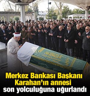 Merkez Bankası Başkanı Karahan'ın annesi son yolculuğuna uğurlandı