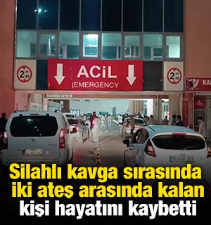 Silahlı kavga sırasında iki ateş arasında kalan kişi hayatını kaybetti
