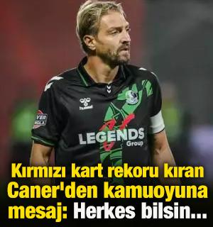 Kırmızı kart rekoru kıran Caner'den kamuoyuna mesaj: Herkes bilsin...